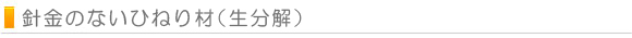 針金のないひねり材（生分解）