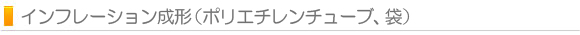 インフレーション成形（ポリエチレンチューブ、袋）
